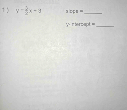 1 ) y= 3/2 x+3 slope =_ 
y-intercept =_