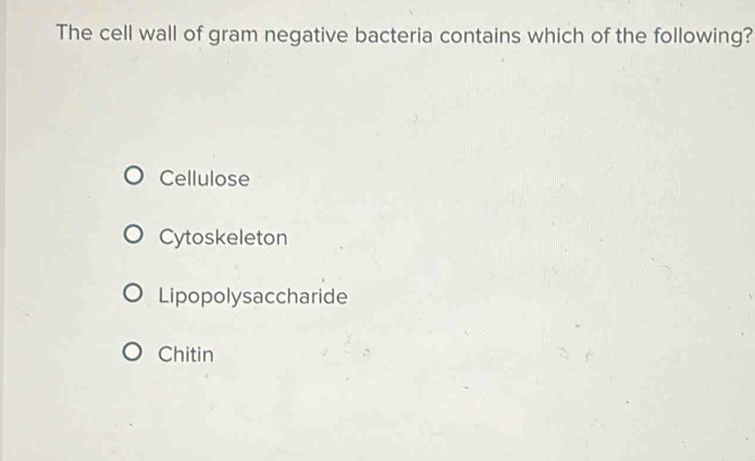 The cell wall of gram negative bacteria contains which of the following?
Cellulose
Cytoskeleton
Lipopolysaccharide
Chitin