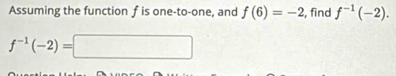 Assuming the function f is one-to-one, and f(6)=-2 , find f^(-1)(-2).
f^(-1)(-2)=□