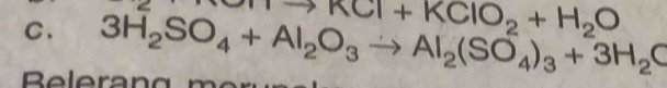 KCl+KClO_2+H_2O
C. 3H_2SO_4+Al_2O_3to Al_2(SO_4)_3+3H_2C
Relera