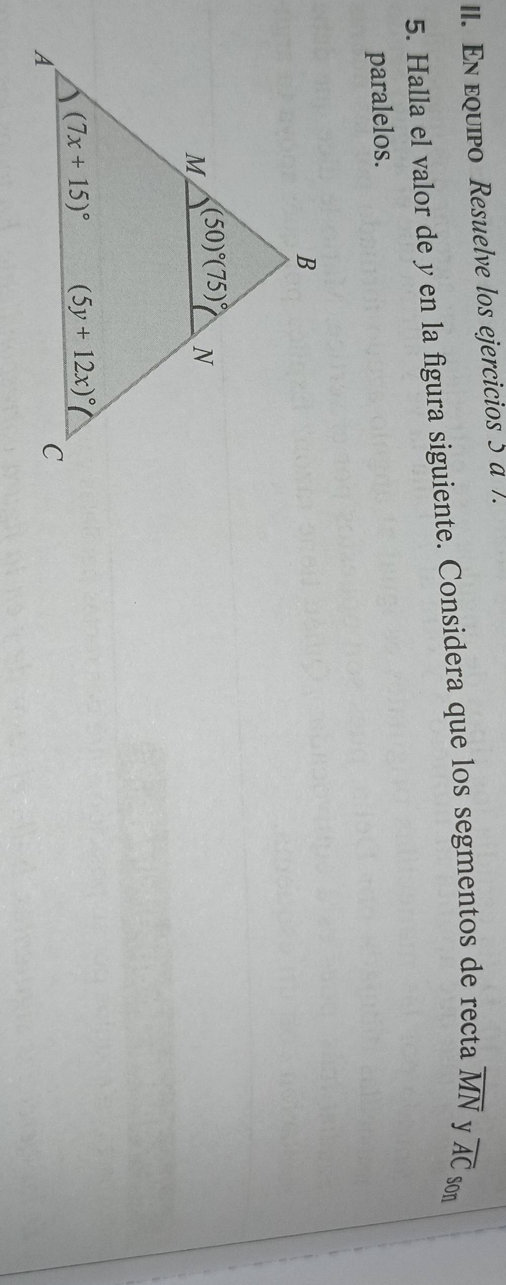 En equipo Resuelve los ejercicios 5 a 7.
5. Halla el valor de y en la figura siguiente. Considera que los segmentos de recta overline MN y overline AC son
paralelos.