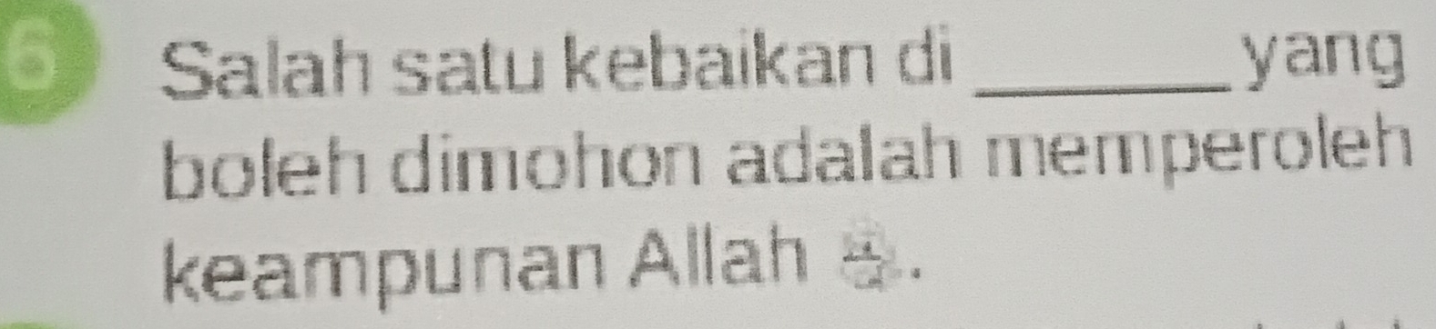 Salah satu kebaikan di _yang 
boleh dimohon adalah memperoleh 
keampunan Allah .