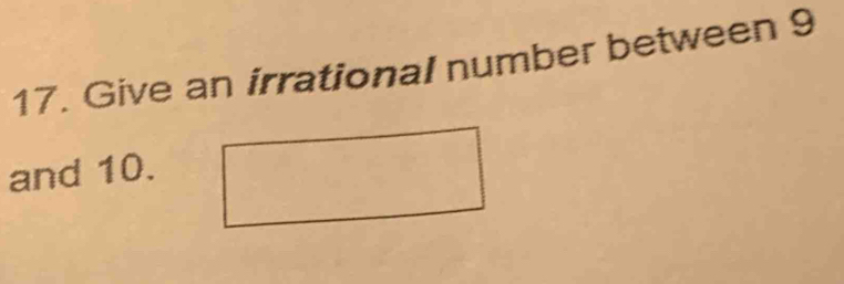 Give an irrational number between 9
and 10.