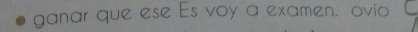 ganar que ese Es voy a examen. ovio