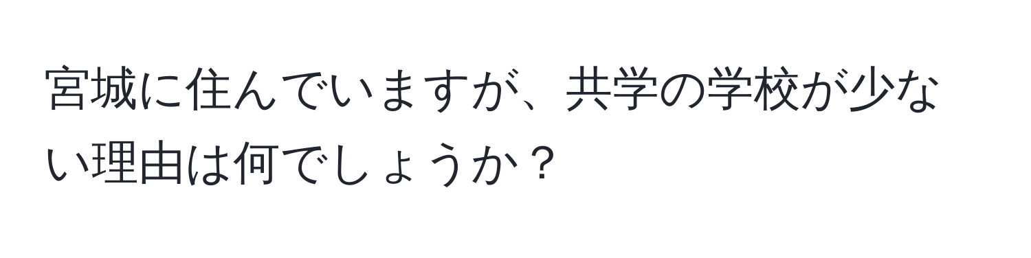 宮城に住んでいますが、共学の学校が少ない理由は何でしょうか？