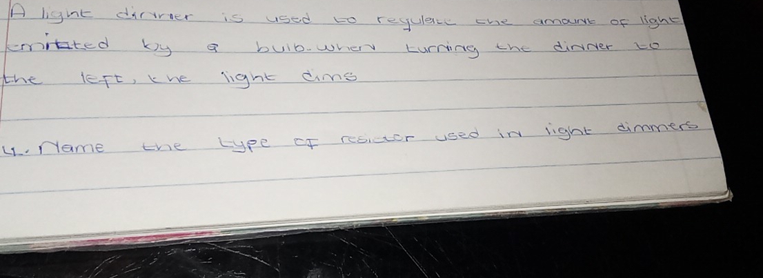 A light direer is used to reguleice the amant of light 
kmitted by a buib. when turning the dinner to 
the left, khe light dims 
4. Name the type of resitor used in ight dimmers