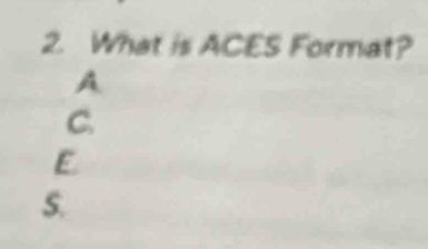 What is ACES Format? 
A 
C. 
E 
S.