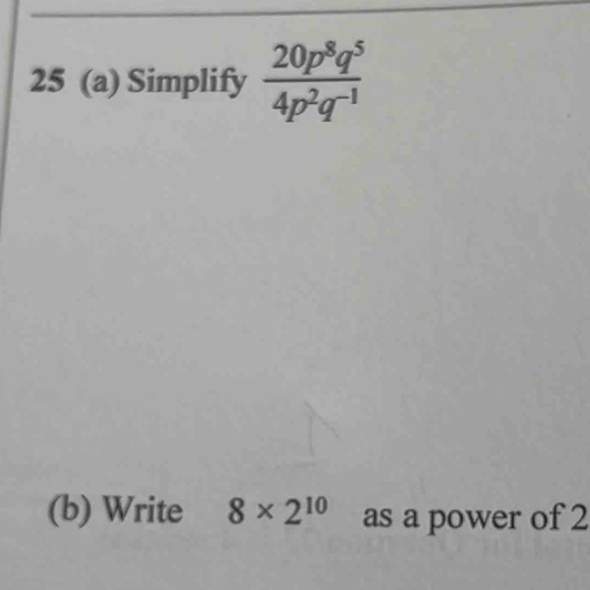 25 (a) Simplify  20p^8q^5/4p^2q^(-1) 
(b) Write 8* 2^(10) as a power of 2