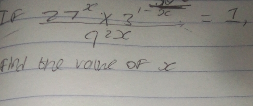 IF frac 27^x* 3^(1-frac 1)x9^(2x)=1, 
find the vaine or x