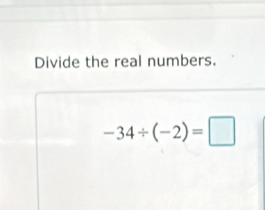 Divide the real numbers.
-34/ (-2)=□