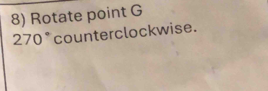 Rotate point G
270° counterclockwise.