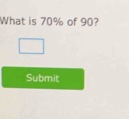 What is 70% of 90? 
Submit