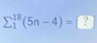 sumlimits  underline1^(18)(5n-4)= ? ]