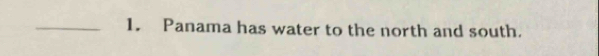 Panama has water to the north and south.