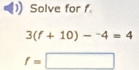 Solve for f
3(f+10)-^-4=4
f=□