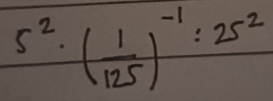 5^2· ( 1/125 )^-1:25^2