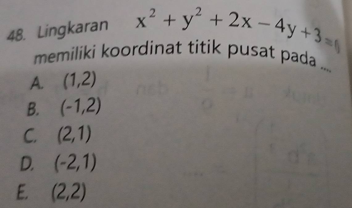 Lingkaran
x^2+y^2+2x-4y+3
memiliki koordinat titik pusat pada .....
A. (1,2)
B. (-1,2)
C. (2,1)
D. (-2,1)
E. (2,2)