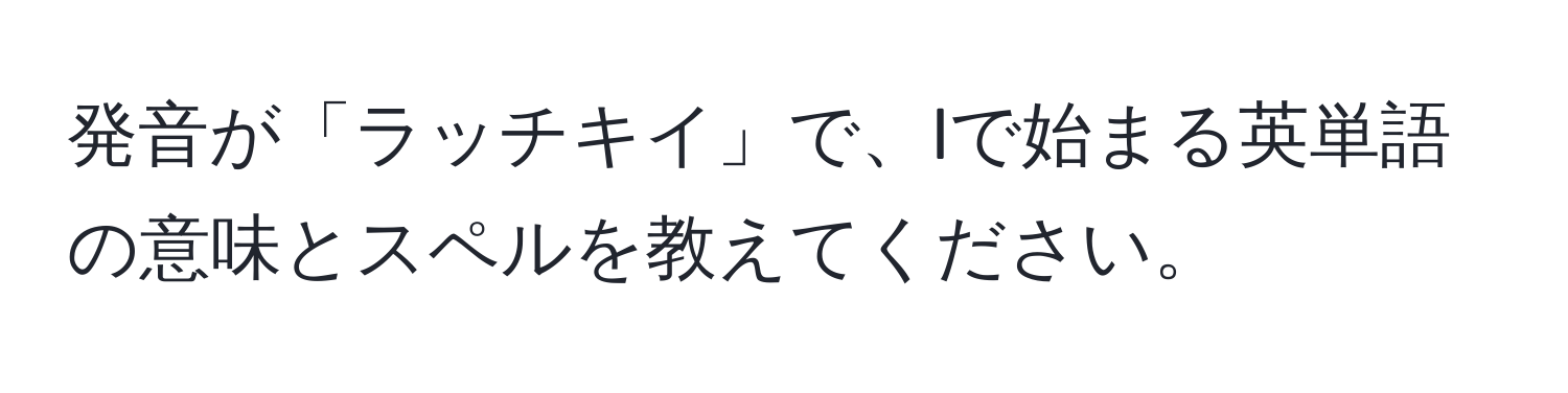 発音が「ラッチキイ」で、lで始まる英単語の意味とスペルを教えてください。