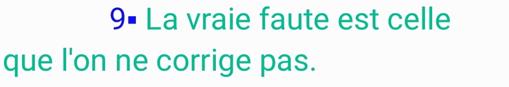 9• La vraie faute est celle 
que l'on ne corrige pas.