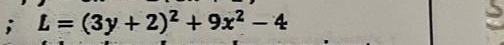 L=(3y+2)^2+9x^2-4