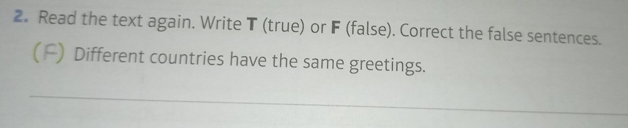 Read the text again. Write T (true) or F (false). Correct the false sentences. 
) Different countries have the same greetings. 
_