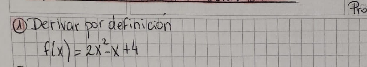 Pro 
①Derivar por definicion
f(x)=2x^2-x+4