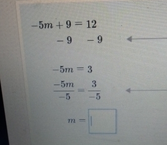 -5m+9=12
1 -9
-5m=3
 (-5m)/-5 = 3/-5 
m=□