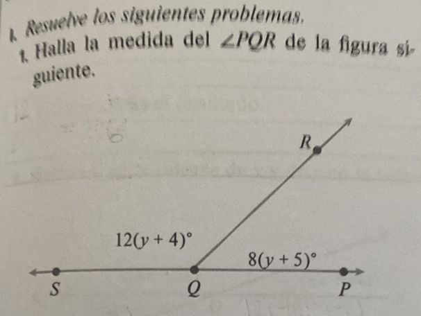 Resuelve los siguientes problemas.
1. Halla la medida del ∠ PQR de la figura si-
guiente.