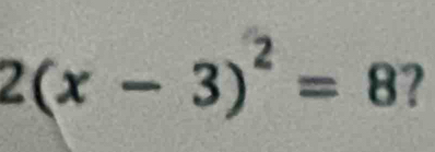 2(x-3)^2=8 ?