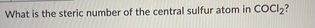 What is the steric number of the central sulfur atom in COCl_2 ?