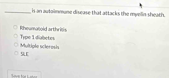 is an autoimmune disease that attacks the myelin sheath.
Rheumatoid arthritis
Type 1 diabetes
Multiple sclerosis
SLE
Save for Later