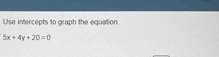 Use intercepts to graph the equation.
5x+4y+20=0