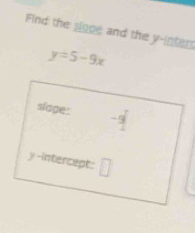 Find the sloge and the y-inters
y=5-9x