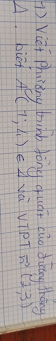 Vigi Phuiàng lhb lòng quáī zāo diuāng tháng 
A. bien A(7;4)∈ 4 Vè VTPT vector n(2,3)