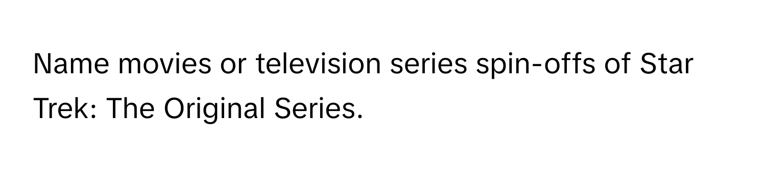 Name movies or television series spin-offs of Star Trek: The Original Series.