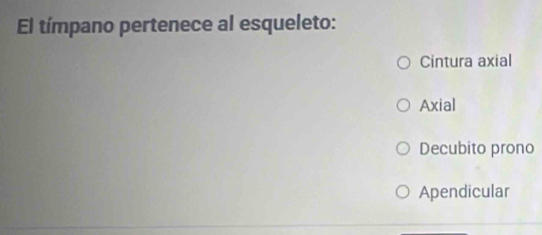 El tímpano pertenece al esqueleto:
Cintura axial
Axial
Decubito prono
Apendicular