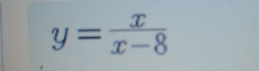 y= x/x-8 