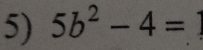 5b^2-4=