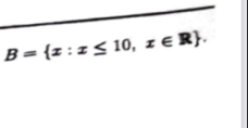 B= x:x≤ 10,x∈ R.