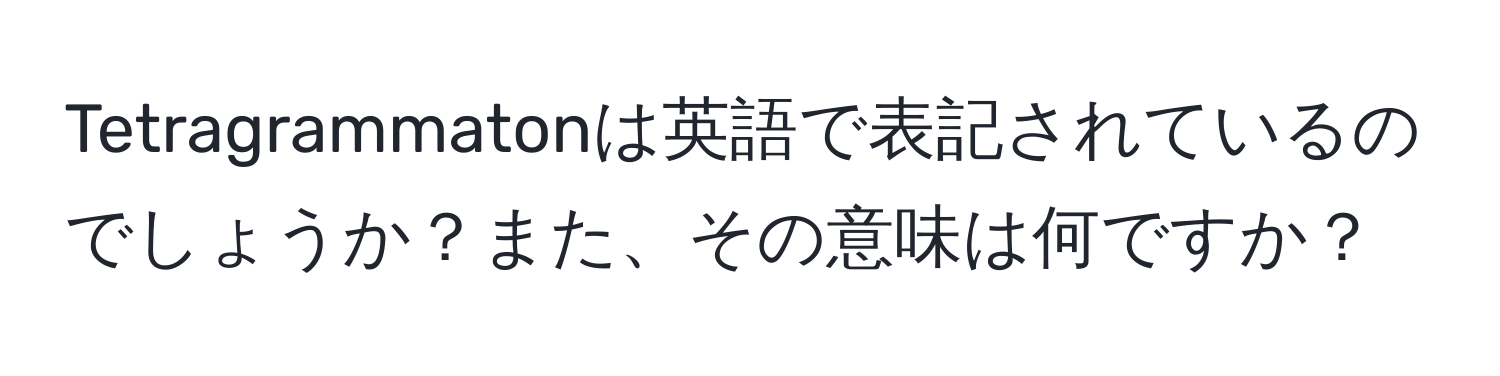 Tetragrammatonは英語で表記されているのでしょうか？また、その意味は何ですか？