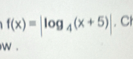 f(x)=|log _4(x+5)|. Cl 
w .