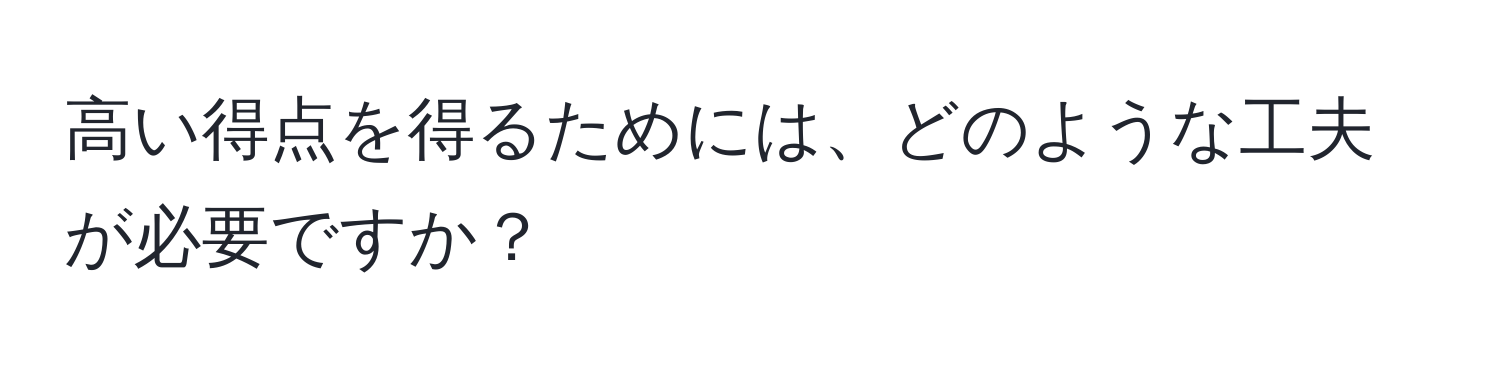 高い得点を得るためには、どのような工夫が必要ですか？