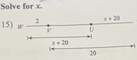 Solve for x. 
2
x+20
15) W V
U
x+20
20