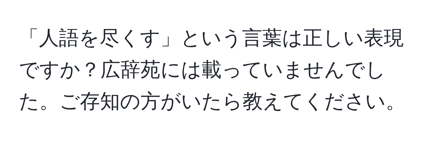 「人語を尽くす」という言葉は正しい表現ですか？広辞苑には載っていませんでした。ご存知の方がいたら教えてください。