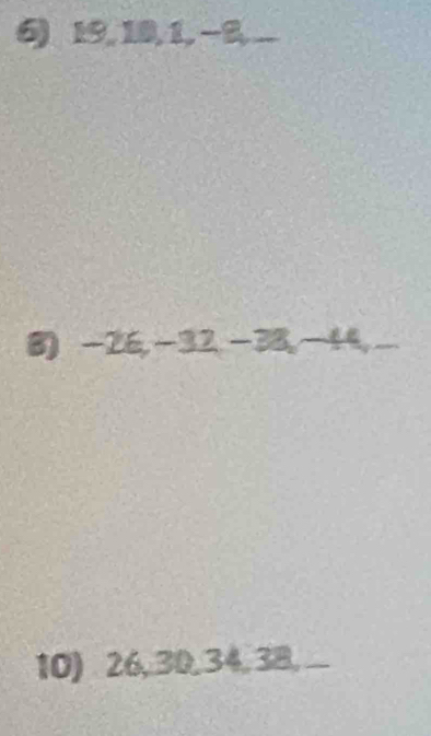 19, 10, 1, −8,_ 
8) -26, -32, -38, -44, 
10) 26, 30, 34, 38,_