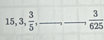 15, 3,  3/5 ,
 3/625 