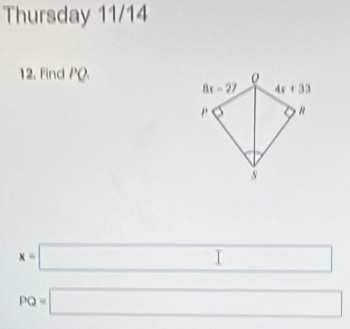 Thursday 11/14
12. Find PQ.
x=□
PQ=□