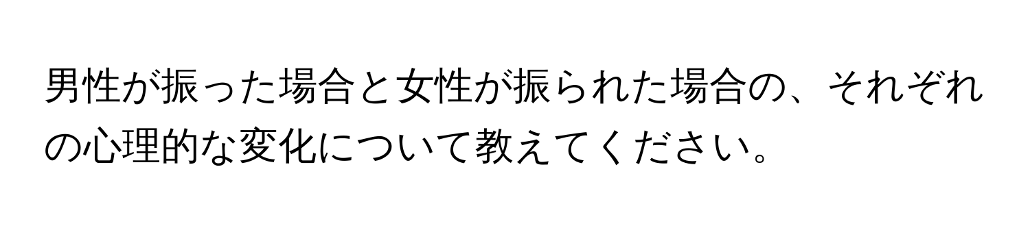 男性が振った場合と女性が振られた場合の、それぞれの心理的な変化について教えてください。