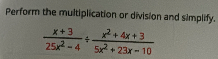 Perform the multiplication or division and simplify.
 (x+3)/25x^2-4 /  (x^2+4x+3)/5x^2+23x-10 