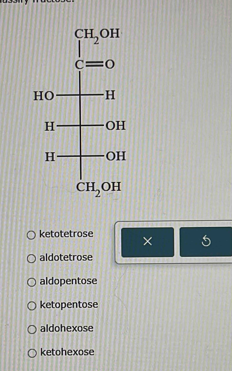 ketotetrose
×
aldotetrose
aldopentose
ketopentose
aldohexose
ketohexose